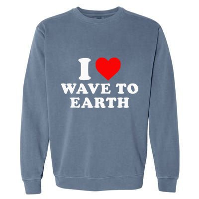 I Love Wave To Earth Funny I Heart Wave To Earth Garment-Dyed Sweatshirt