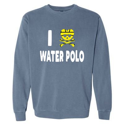 I Love Water Polo Cool Gift Idea For Players Fans And Lovers Cool Gift Garment-Dyed Sweatshirt