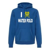 I Love Water Polo Cool Gift Idea For Players Fans And Lovers Cool Gift Premium Hoodie