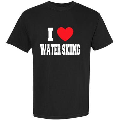 I Love Water Skiing Cool Gift Garment-Dyed Heavyweight T-Shirt