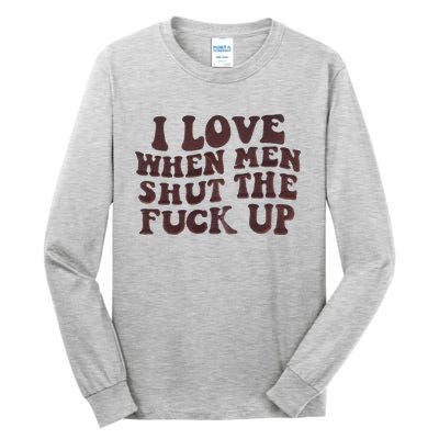 I Love When Men Shut The Fuck Up Tall Long Sleeve T-Shirt