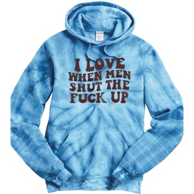 I Love When Men Shut The Fuck Up Tie Dye Hoodie