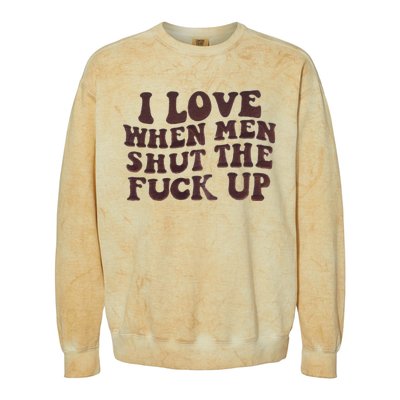 I Love When Men Shut The Fuck Up Colorblast Crewneck Sweatshirt