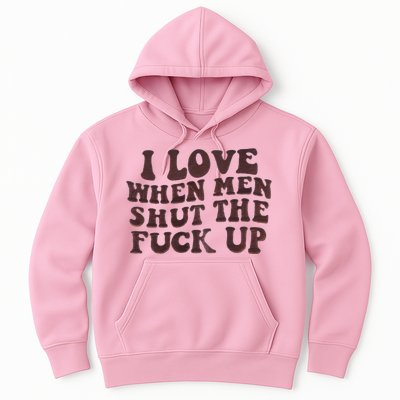 I Love When Men Shut The Fuck Up Hoodie