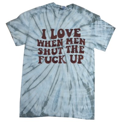 I Love When Men Shut The Fuck Up Tie-Dye T-Shirt