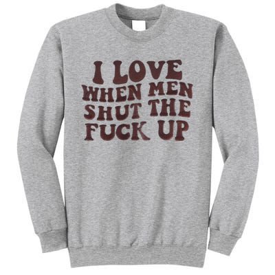 I Love When Men Shut The Fuck Up Sweatshirt