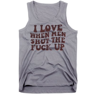 I Love When Men Shut The Fuck Up Tank Top