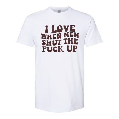 I Love When Men Shut The Fuck Up Softstyle CVC T-Shirt