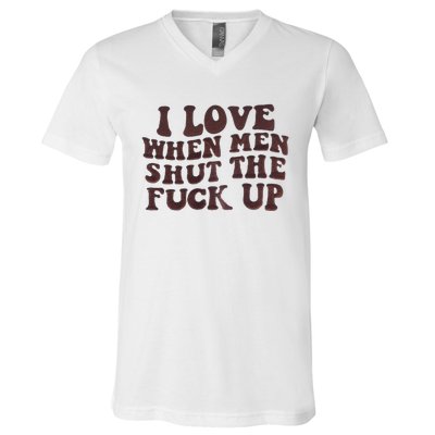 I Love When Men Shut The Fuck Up V-Neck T-Shirt