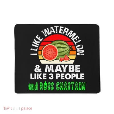 I LIKE WATERMELON AND MAYBE LIKE 3 PEOPLE & ROSS CHASTAIN Mousepad