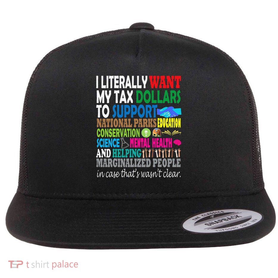 i literally want my tax dollars to go to expressive design Flat Bill Trucker Hat