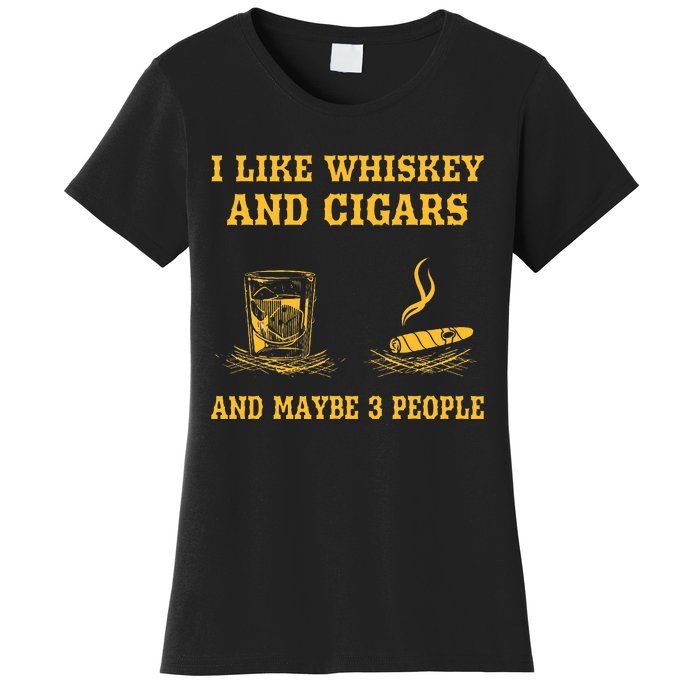 I Like Whiskey And Cigars And Maybe 3 People Women's T-Shirt