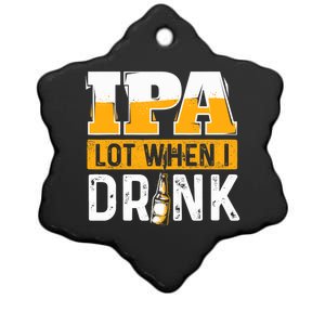 IPA Lot When I Drink - Funny Beer Lover Gift Ceramic Star Ornament