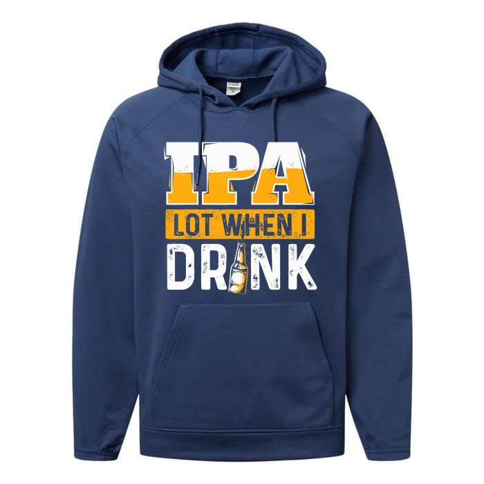 IPA Lot When I Drink - Funny Beer Lover Gift Performance Fleece Hoodie