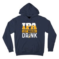 IPA Lot When I Drink - Funny Beer Lover Gift Hoodie