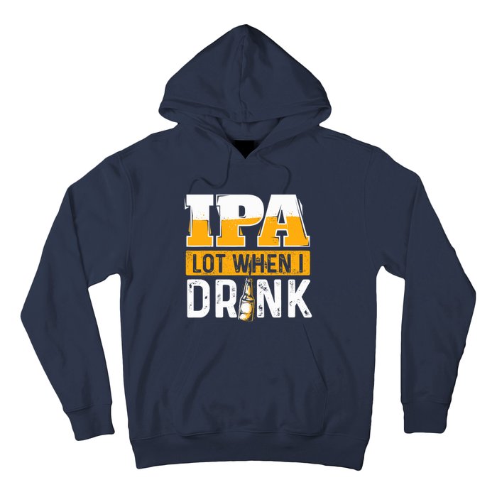 IPA Lot When I Drink - Funny Beer Lover Gift Hoodie