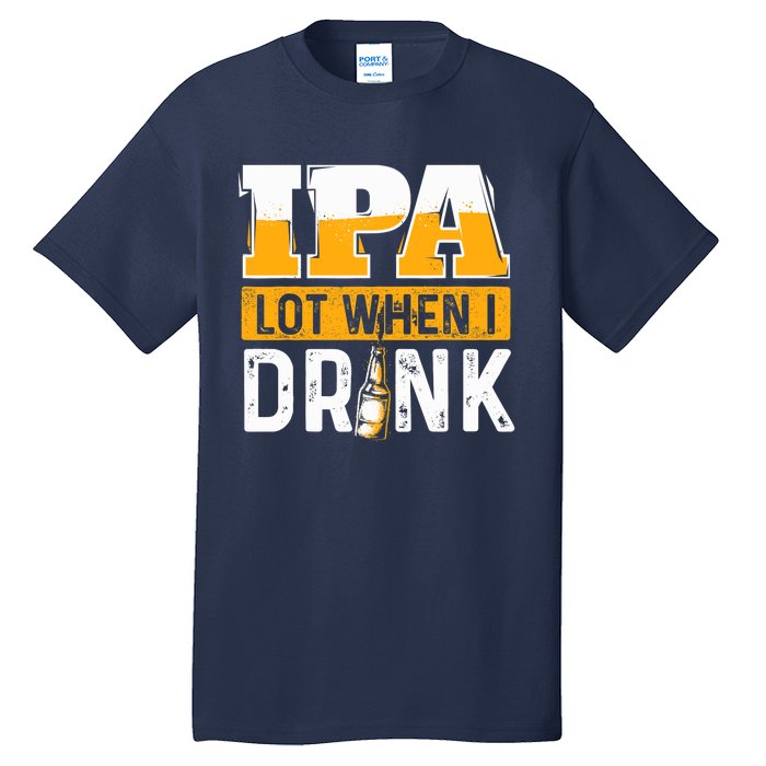 IPA Lot When I Drink - Funny Beer Lover Gift Tall T-Shirt