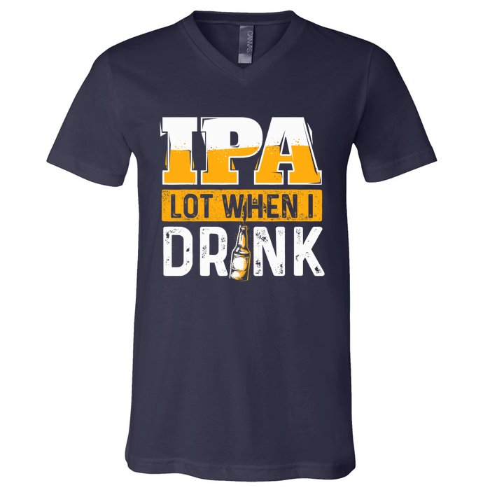 IPA Lot When I Drink - Funny Beer Lover Gift V-Neck T-Shirt