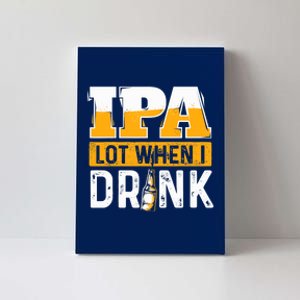 IPA Lot When I Drink - Funny Beer Lover Gift Canvas