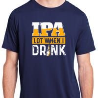 IPA Lot When I Drink - Funny Beer Lover Gift Adult ChromaSoft Performance T-Shirt