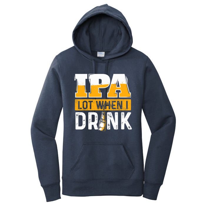 IPA Lot When I Drink - Funny Beer Lover Gift Women's Pullover Hoodie