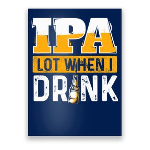 IPA Lot When I Drink - Funny Beer Lover Gift Poster