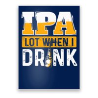 IPA Lot When I Drink - Funny Beer Lover Gift Poster