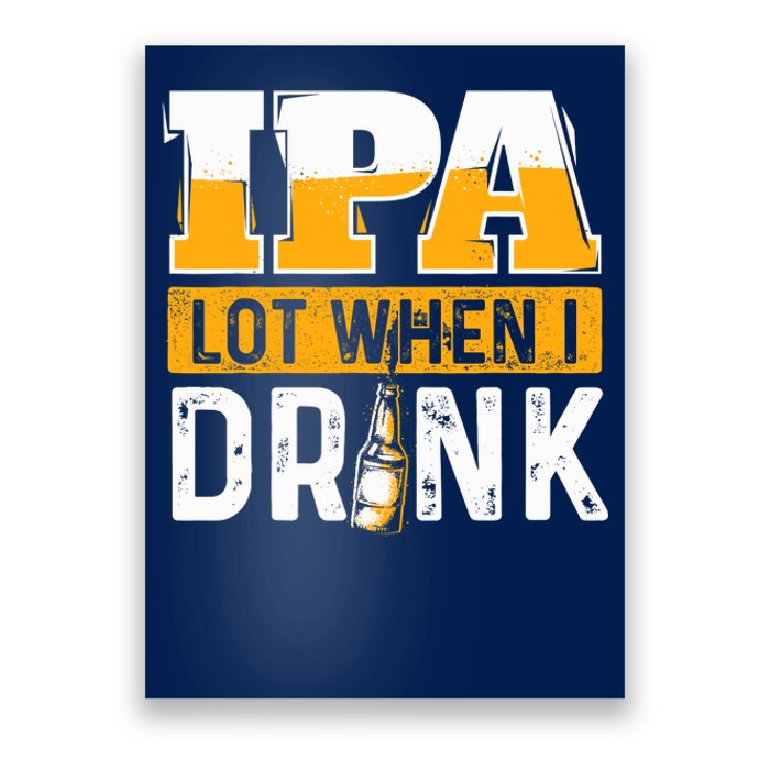 IPA Lot When I Drink - Funny Beer Lover Gift Poster