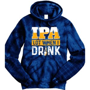 IPA Lot When I Drink - Funny Beer Lover Gift Tie Dye Hoodie