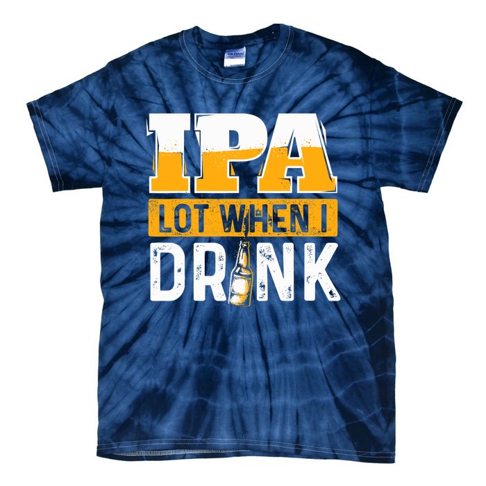 IPA Lot When I Drink - Funny Beer Lover Gift Tie-Dye T-Shirt