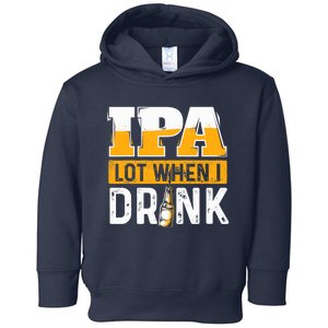 IPA Lot When I Drink - Funny Beer Lover Gift Toddler Hoodie