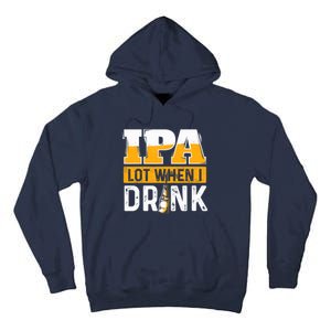 IPA Lot When I Drink - Funny Beer Lover Gift Tall Hoodie