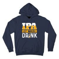 IPA Lot When I Drink - Funny Beer Lover Gift Tall Hoodie