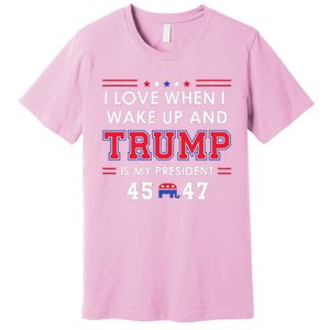 I Love When I Wake Up In The Morning Donald Trump President Premium T-Shirt