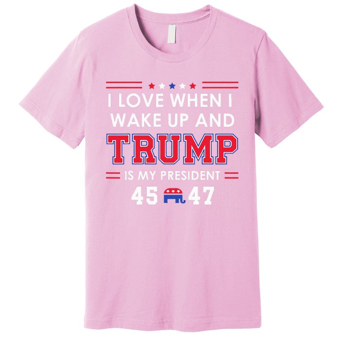 I Love When I Wake Up In The Morning Donald Trump President Premium T-Shirt