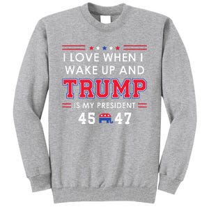 I Love When I Wake Up In The Morning Donald Trump President Tall Sweatshirt