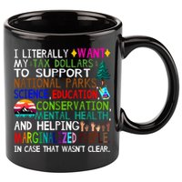 i literally want my tax dollars to go to national parks 11oz C Handle Ceramic Mug