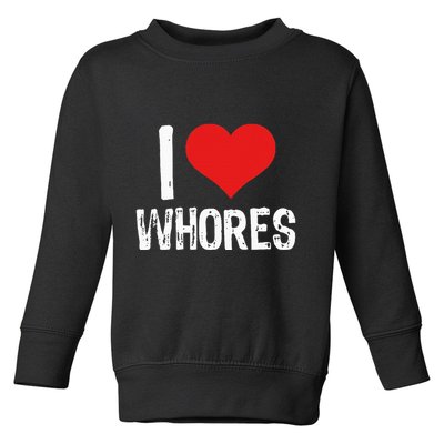I Love Whores Toddler Sweatshirt