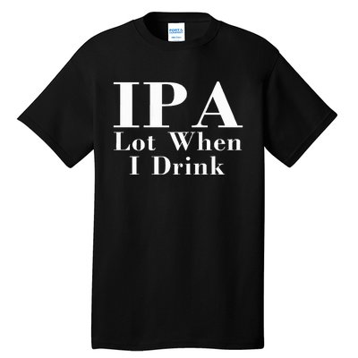 Ipa Lot When I Drink Tall T-Shirt