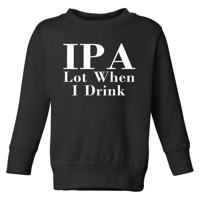 Ipa Lot When I Drink Toddler Sweatshirt