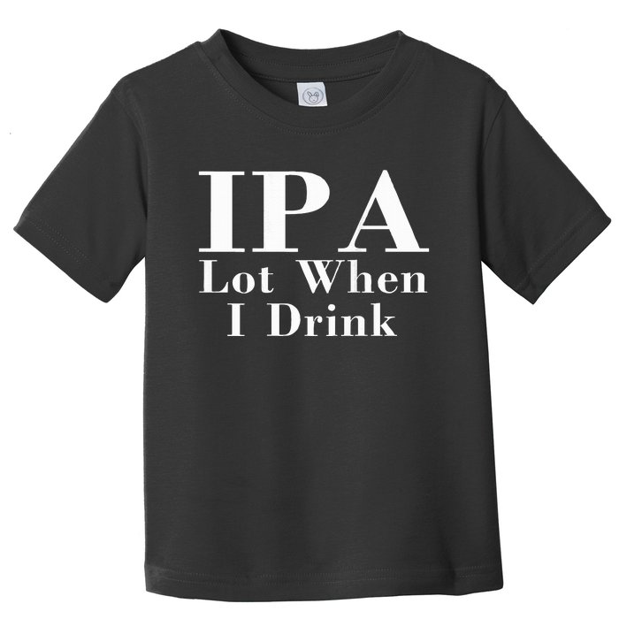 Ipa Lot When I Drink Toddler T-Shirt