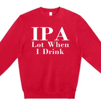 Ipa Lot When I Drink Premium Crewneck Sweatshirt