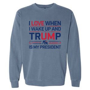 I Love When I Wake Up Trump President Usa Fans Liberal Tears Garment-Dyed Sweatshirt