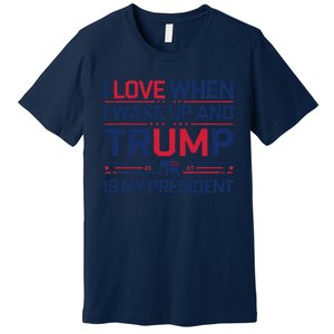 I Love When I Wake Up Trump President Usa Fans Liberal Tears Premium T-Shirt