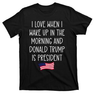 I Love When I Wake Up In The Morning Donald Trump President T-Shirt