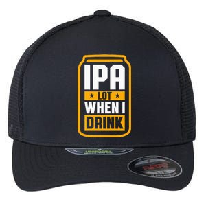 Ipa Lot When I Drink Beer Lover St PatrickS Day Flexfit Unipanel Trucker Cap