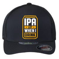 Ipa Lot When I Drink Beer Lover St PatrickS Day Flexfit Unipanel Trucker Cap