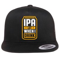 Ipa Lot When I Drink Beer Lover St PatrickS Day Flat Bill Trucker Hat