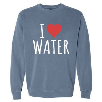 I Love Water Great Gift Garment-Dyed Sweatshirt