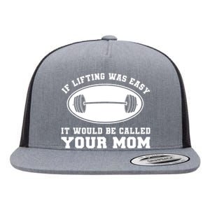 If Lifting was Easy, It'd be, Called Your Mom | Funny Flat Bill Trucker Hat